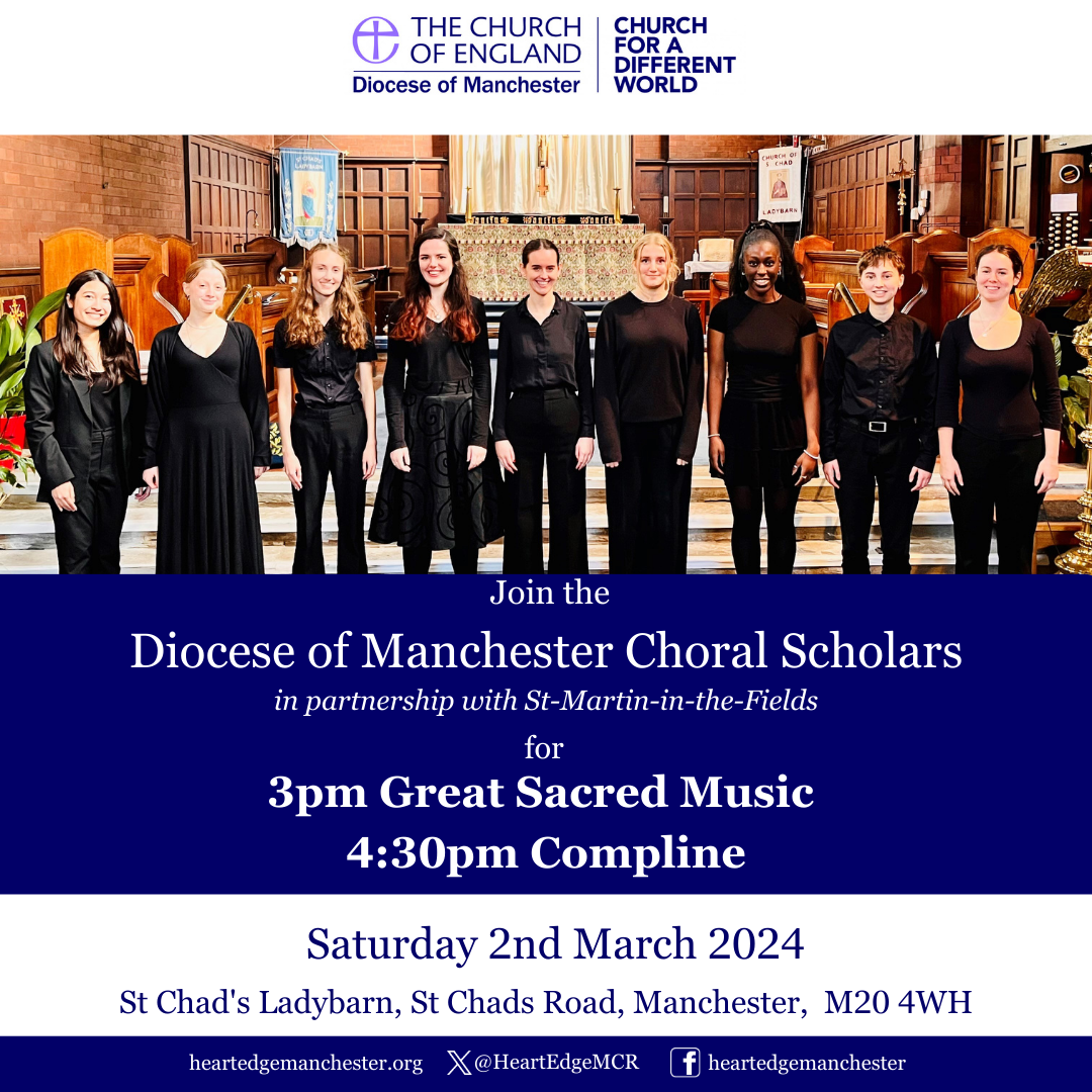  Join the Diocese of Manchester Choral Scholars in partnership with St-Martin-in-the-Fields for 3pm Great Sacred Music 4:30pm Compline Saturdays 2nd March 2024 St Chad's Ladybarn, St Chads Road, Manchester, M20 4WH  